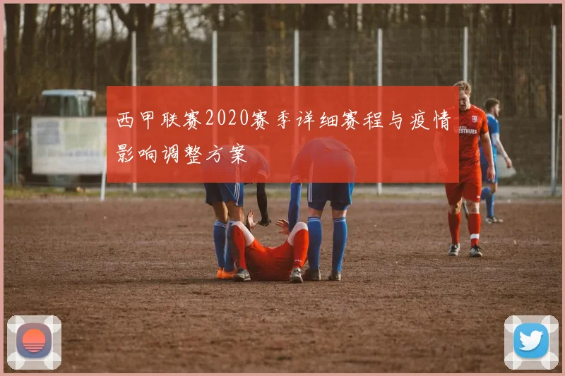 西甲联赛2020赛季详细赛程与疫情影响调整方案