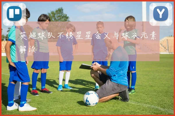 英超球队不锈星星含义与球衣元素解读